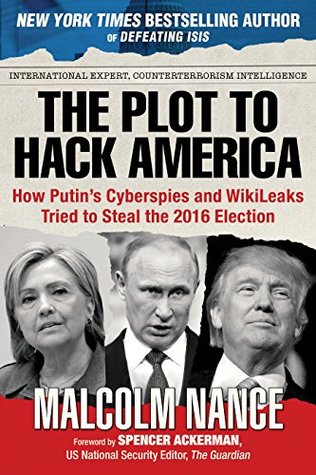 Read Online The Plot to Hack America: How Putin's Cyberspies and WikiLeaks Tried to Steal the 2016 Election - Malcolm W. Nance file in PDF