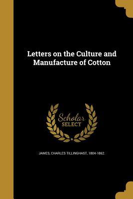 Download Letters on the Culture and Manufacture of Cotton - Charles Tillinghast James | PDF