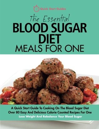 Read Online The Essential Blood Sugar Diet Meals For One: A Quick Start Guide To Cooking On The Blood Sugar Diet. Over 80 Easy And Delicious Calorie Counted  Lose Weight And Rebalance Your Blood Sugar. - Quick Start Guides | PDF