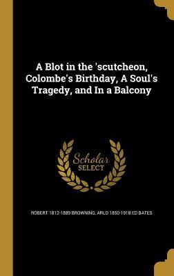 Download A Blot in the 'Scutcheon, Colombe's Birthday, a Soul's Tragedy, and in a Balcony - Robert Browning file in ePub