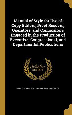 Read Manual of Style for Use of Copy Editors, Proof Readers, Operators, and Compositors Engaged in the Production of Executive, Congressional, and Departmental Publications - U.S. Government Printing Office | PDF