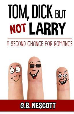 Read Tom, Dick But Not Larry: A Second Chance for Romance - G B Nescott | ePub
