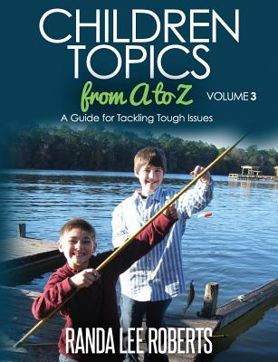 Read Children Topics from A to Z - Volume 3: A Guide for Tackling Tough Issues - Randa Lee Roberts file in PDF