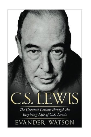 Full Download CS Lewis: The Greatest Lessons through the Inspiring Life of CS Lewis - Evander Watson file in PDF