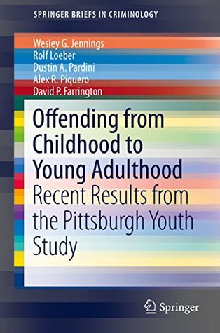 Read Online Offending from Childhood to Young Adulthood: Recent Results from the Pittsburgh Youth Study (SpringerBriefs in Criminology) - Wesley G. Jennings file in ePub
