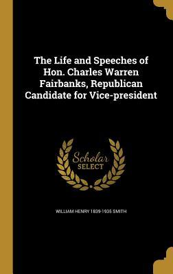 Full Download The Life and Speeches of Hon. Charles Warren Fairbanks, Republican Candidate for Vice-President - William Henry 1839-1935 Smith file in ePub
