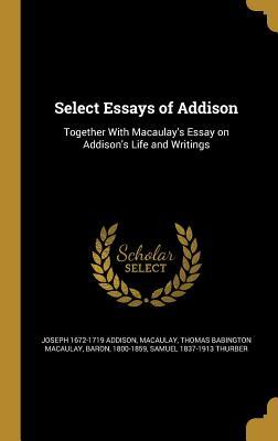 Read Online Select Essays of Addison: Together with Macaulay's Essay on Addison's Life and Writings - Joseph Addison file in PDF