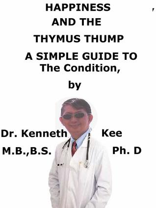 Read Online Happiness And The Thymus Thump A Simple Guide to The Condition - Kenneth Kee file in ePub