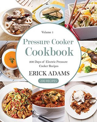 Read Pressure Cooker: 200 Days of Electric Pressure Cooker Recipes (Pressure Cooker Book Book 1) - Erick Adams file in PDF