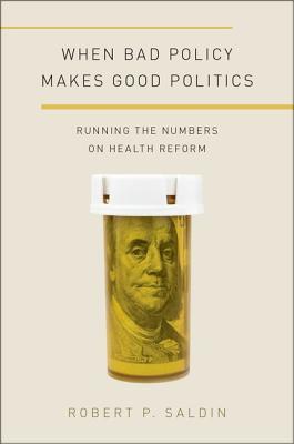 Full Download When Bad Policy Makes Good Politics: Running the Numbers on Health Reform - Robert P. Saldin | ePub