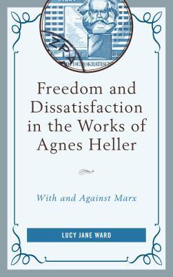 Download Freedom and Dissatisfaction in the Works of Agnes Heller: With and Against Marx - Lucy Jane Ward file in PDF
