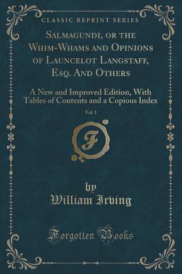 Read Online Salmagundi, or the Whim-Whams and Opinions of Launcelot Langstaff, Esq. and Others, Vol. 1: A New and Improved Edition, with Tables of Contents and a Copious Index (Classic Reprint) - William Irving | ePub