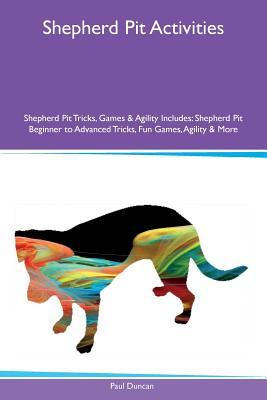 Read Shepherd Pit Activities Shepherd Pit Tricks, Games & Agility Includes: Shepherd Pit Beginner to Advanced Tricks, Fun Games, Agility & More - Paul Duncan file in ePub
