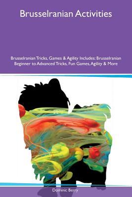Read Brusselranian Activities Brusselranian Tricks, Games & Agility Includes: Brusselranian Beginner to Advanced Tricks, Fun Games, Agility & More - Dominic Berry | PDF