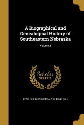 Full Download A Biographical and Genealogical History of Southeastern Nebraska; Volume 2 - Lewis Publishing Company file in ePub