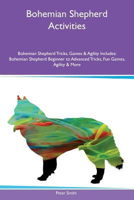 Full Download Bohemian Shepherd Activities Bohemian Shepherd Tricks, Games & Agility Includes: Bohemian Shepherd Beginner to Advanced Tricks, Fun Games, Agility & More - Peter Smith | PDF
