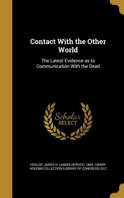 Read Contact with the Other World: The Latest Evidence as to Communication with the Dead - James Hervey Hyslop | ePub