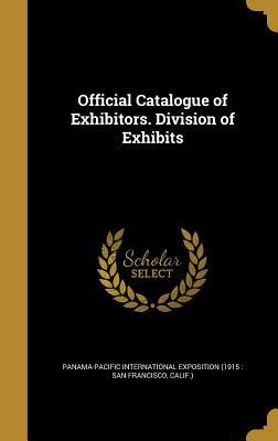 Read Official Catalogue of Exhibitors. Division of Exhibits - Panama-Pacific International Exposition file in ePub