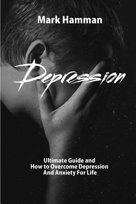 Download Depression: Ultimate Guide and How to Overcome Depression and Anxiety for Life - Mark Hamman | PDF