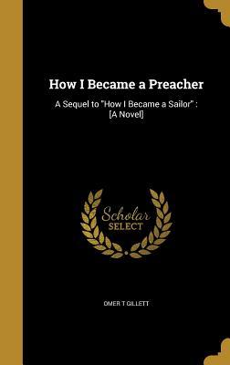 Download How I Became a Preacher: A Sequel to How I Became a Sailor: [A Novel] - Omer T Gillett | ePub