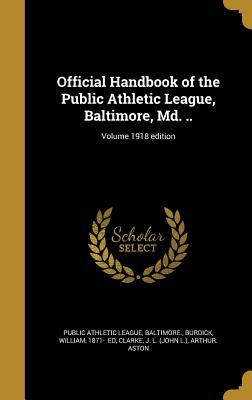 Full Download Official Handbook of the Public Athletic League, Baltimore, MD. ..; Volume 1918 Edition - Baltimore Public Athletic League file in ePub