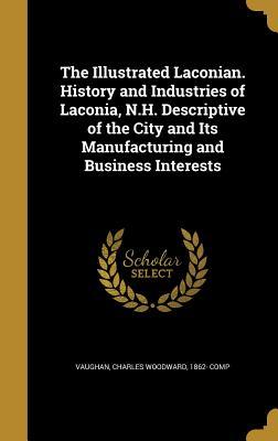 Download The Illustrated Laconian. History and Industries of Laconia, N.H. Descriptive of the City and Its Manufacturing and Business Interests - Charles W. Vaughan file in PDF