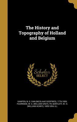 Read Online The History and Topography of Holland and Belgium - Nicolaas Godfried Kampen file in PDF
