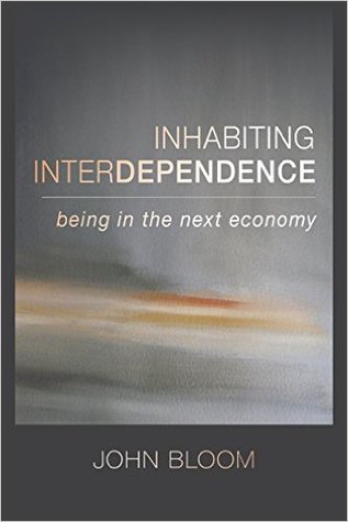 Download Inhabiting Interdependence: Being in the Next Economy - John Bloom file in PDF