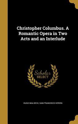 Download Christopher Columbus. a Romantic Opera in Two Acts and an Interlude - Hugo Waldeck file in ePub
