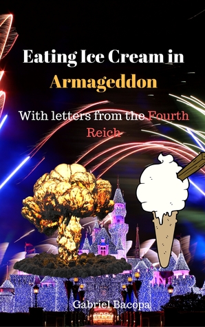 Read Online Eating Ice Cream in Armageddon: with Letters from the Fourth Reich - Gabriel Bacopa file in PDF