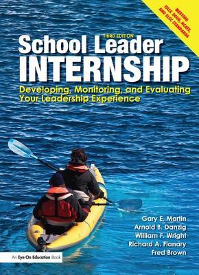 Read Online School Leader Internship: Developing, Monitoring, and Evaluating Your Leadership Experience - Gary E. Martin | PDF