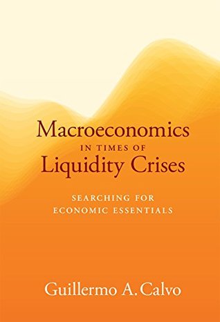Read Online Macroeconomics in Times of Liquidity Crises: Searching for Economic Essentials (Ohlin Lectures) - Guillermo A. Calvo file in ePub