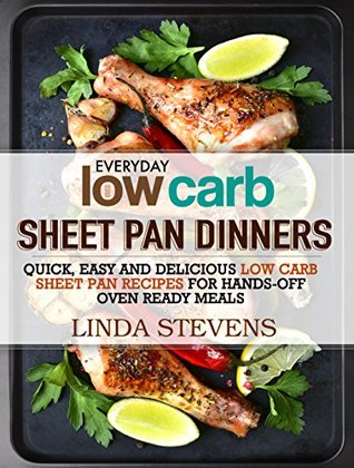 Download Low Carb Sheet Pan Dinners: Quick, Easy and Delicious Low Carb Sheet Pan Recipes for Hands-off Oven Ready Meals - Linda Stevens | ePub