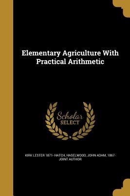 Full Download Elementary Agriculture with Practical Arithmetic - Kirk Lester Hatch | ePub