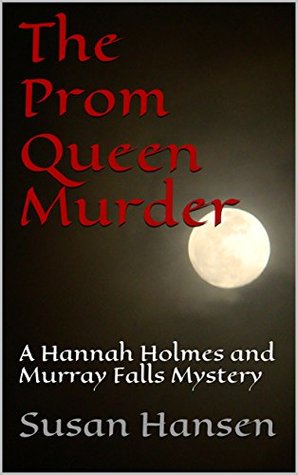 Read The Prom Queen Murder: A Hannah Holmes and Murray Falls Mystery (Hannah Holmes and Murray Falls Mystery Seriess Book 2) - Susan Hansen | PDF