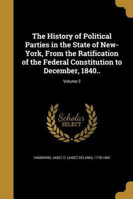Read The History of Political Parties in the State of New-York, from the Ratification of the Federal Constitution to December, 1840..; Volume 2 - Jabez Delano Hammond file in ePub