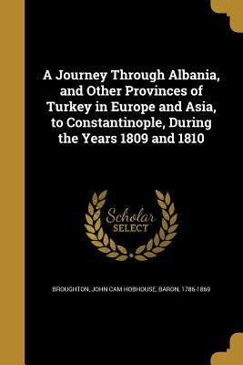 Read Online A Journey Through Albania, and Other Provinces of Turkey in Europe and Asia, to Constantinople, During the Years 1809 and 1810 - John Cam Hobhouse | PDF