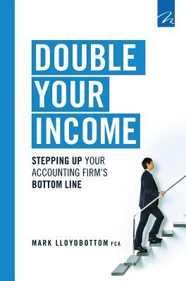 Read Online Double Your Income: Stepping Up Your Accounting Firm's Bottom Line - Mark Lloydbottom | ePub