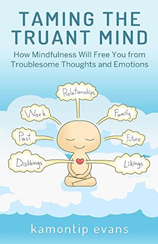 Read Taming the Truant Mind: How Mindfulness Will Free You from Troublesome Thoughts and Emotions - Kamontip Evans file in ePub