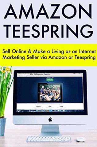 Read Online Amazon Teespring: Sell Online & Make a Living as an Internet Marketing Seller via Amazon or Teespring (bundle) - Marc Paez | PDF