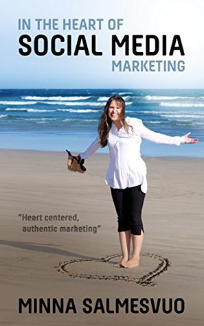 Read In the Heart of Social Media Marketing: Heart centered, authentic marketing - Minna Salmesvuo | PDF