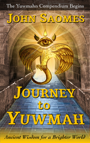 Read Journey to Yuwmah: Ancient Wisdom for a Brighter World (The Yuwmahn Compendium) - John Saomes file in ePub