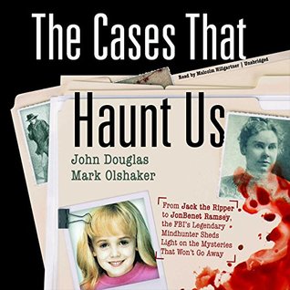 Read The Cases That Haunt Us: From Jack the Ripper to JonBenet Ramsey, the FBI's Legendary Mindhunter Sheds Light on the Mysteries That Won't Go Away - John E. Douglas | PDF