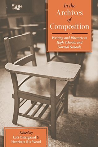 Read In the Archives of Composition: Writing and Rhetoric in High Schools and Normal Schools (Pitt Comp Literacy Culture) - Lori Ostergaard | ePub