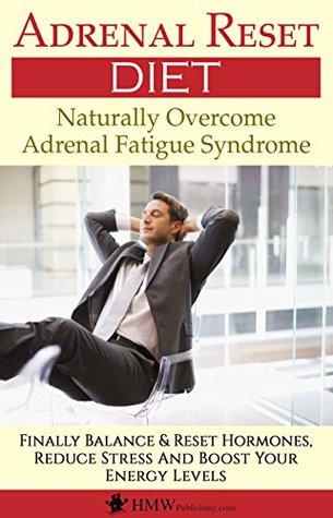 Read Online Adrenal Fatigue: Adrenal Reset & Burnout Diet To Naturally Overcome Adrenal Fatigue Syndrome (Balance & Reset Hormones, Reduce Stress And Boost Your Energy Levels) - HMW Publishing | PDF