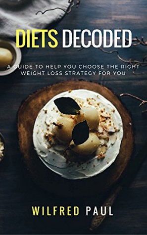 Read Online Diets Decoded: Choose The Best Weight Loss Strategy For You - Wilfred Paul file in PDF