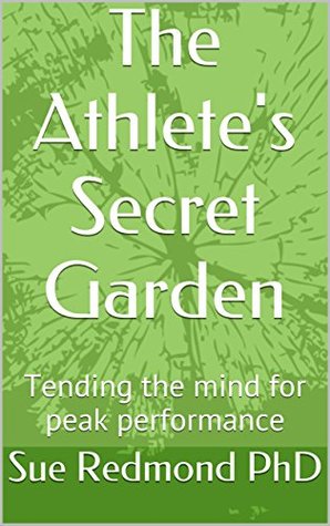 Full Download The Athlete's Secret Garden: Tending the mind for peak performance - Sue Redmond | ePub