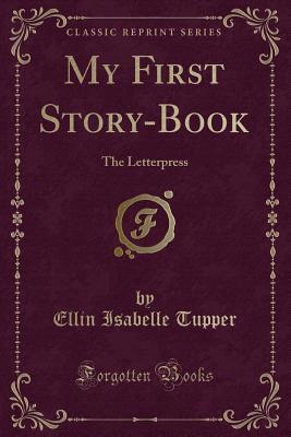 Read Online My First Story-Book: The Letterpress (Classic Reprint) - Ellin Isabelle Tupper file in PDF