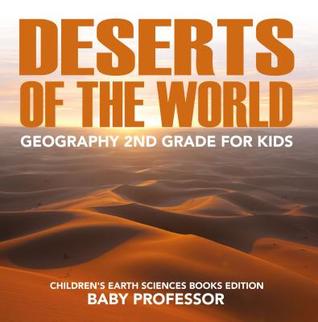 Read Online Deserts of the World: Geography 2nd Grade for Kids - Children's Earth Sciences Books Edition - Baby Professor file in ePub