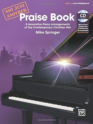 Download Not Just Another Praise Book, Bk 3: 8 Innovative Piano Arrangements of Top Contemporary Christian Hits, Book & CD - Mike Springer file in PDF